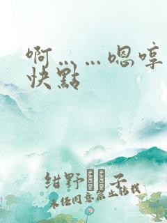 啊……嗯哼……快点