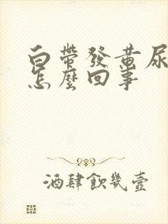 白带发黄尿黄是怎么回事