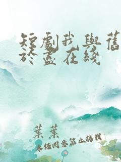 短剧我与旧事归于尽在线