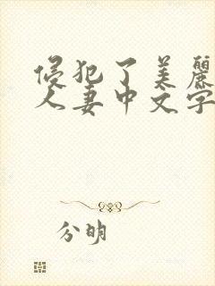 侵犯了美丽丰满人妻中文字幕