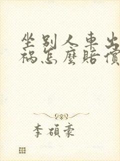 坐别人车出了车祸怎么赔偿