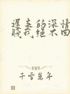 迟来的深情比草贱我绝不回头许安阅读全文