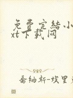 免费完结小说txt下载网 免费完结小说txt下载网