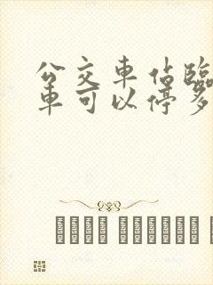 公交车站临时停车可以停多久 公交车站临时停车可以停多久
