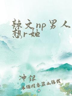 辣文np男人都想r她