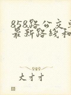 858路公交车最新路线和时间查询