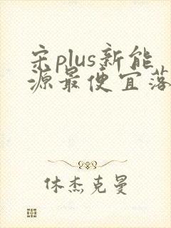 宋plus新能源最便宜落地多少钱