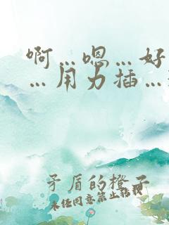 啊…嗯…好舒服…用力插…3p