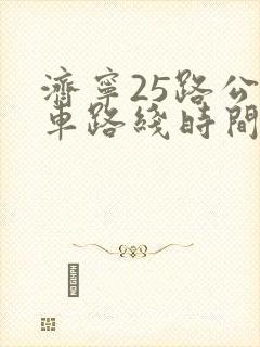 济宁25路公交车路线时间表查询 济宁25路公交车路线时间表查询
