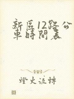新区12路公交车时间表 新区12路公交车时间表