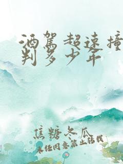 酒驾超速撞死人判多少年