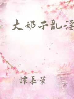 大奶子乱淫