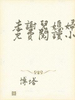 老谢儿媳妇韩雪免费阅读小说 老谢儿媳妇韩雪免费阅读小说