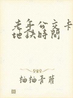 老年公交卡乘坐地铁时间