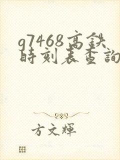 g7468高铁时刻表查询 g7468高铁时刻表查询
