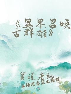 《异界召唤之千古群雄》 《异界召唤之千古群雄》