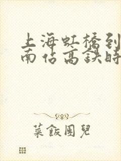 上海虹桥到淮南南站高铁时刻表