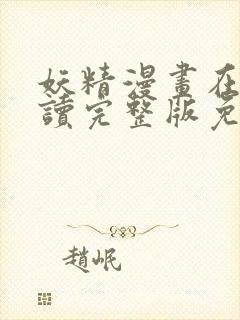 妖精漫画在线阅读完整版免费观看 妖精漫画在线阅读完整版免费观看