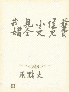 我见小侯爷多妩媚全文免费阅读 我见小侯爷多妩媚全文免费阅读