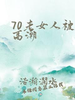 70老女人被舔高潮