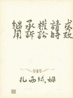 继承权请求权适用诉讼时效吗