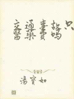 交通事故只赔偿医药费吗