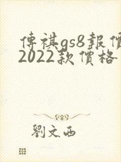 传祺gs8报价2022款价格及图片新款 传祺gs8报价2022款价格及图片新款
