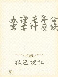 办理老年公交卡需要什么条件