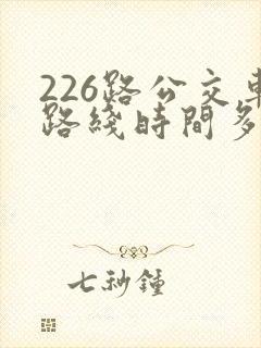 226路公交车路线时间多久一趟