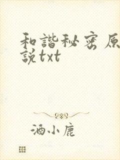和谐秘密原著小说txt 和谐秘密原著小说txt