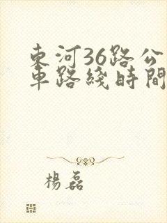 东河36路公交车路线时间表