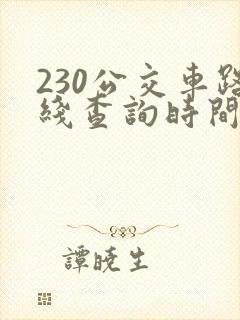 230公交车路线查询时间表 230公交车路线查询时间表