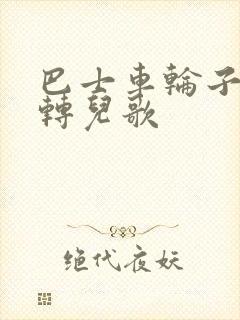 巴士车轮子转啊转儿歌