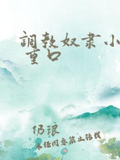 调教奴隶小说虐 重口