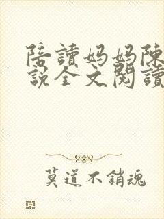陪读妈妈陈婷小说全文阅读最新章节更新时间