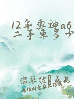 12年奥迪a6二手车多少钱