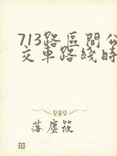 713路区间公交车路线时间表 713路区间公交车路线时间表