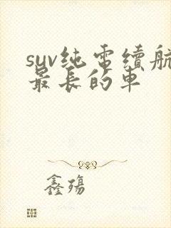 suv纯电续航最长的车