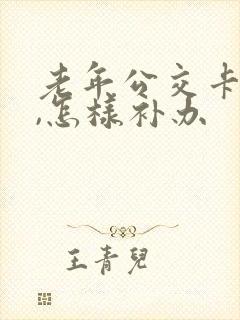 老年公交卡遗失,怎样补办