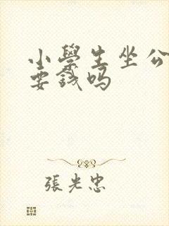 小学生坐公交车要钱吗