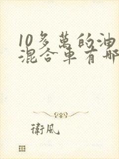 10多万的油电混合车有哪些