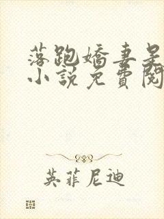 落跑娇妻是大佬小说免费阅读 落跑娇妻是大佬小说免费阅读