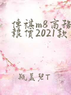 传祺m8商务车报价2021款参数 传祺m8商务车报价2021款参数
