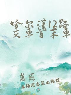 哈尔滨12路公交车首末车时间