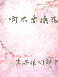 啊不要操死我