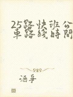 25路快班公交车路线时间表 25路快班公交车路线时间表