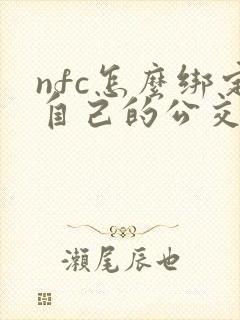 nfc怎么绑定自己的公交卡 nfc怎么绑定自己的公交卡