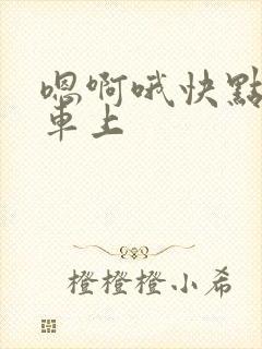 嗯啊哦快点公交车上 嗯啊哦快点公交车上