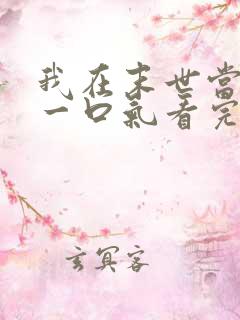 我在末世当僵尸一口气看完