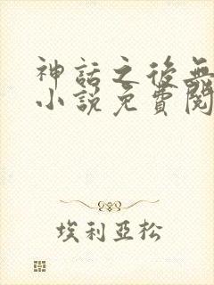 神话之后无弹窗小说免费阅读